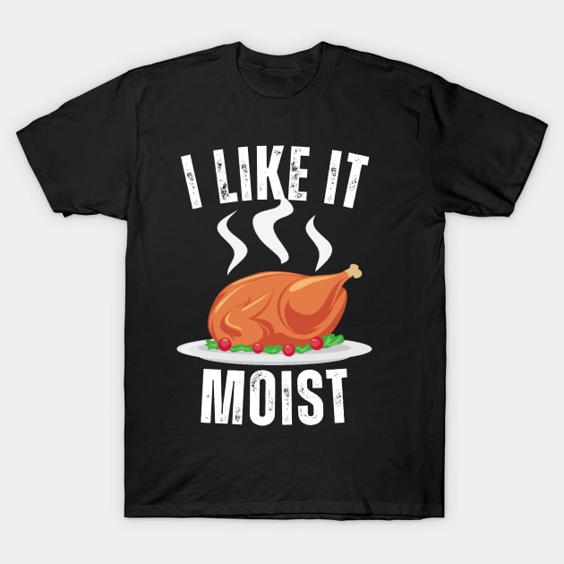 i like it moist funny thanksgiving T-Shirt by Vortex.Merch